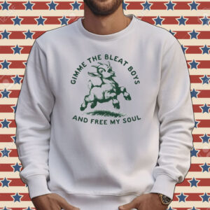 Goat gimme the bleat boys and free my soul Tee shirt