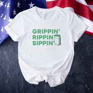 Grippin’ rippin’ sippin’ Tee shirt