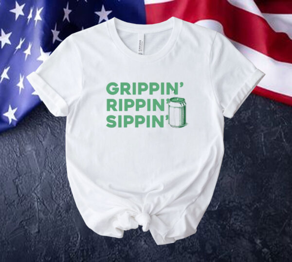 Grippin’ rippin’ sippin’ Tee shirt