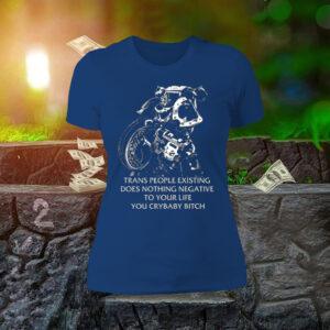 Gutterpress Trans People Existing Does Nothing Negative To Your Life You Crybaby Bitch LongSleeve Shirt