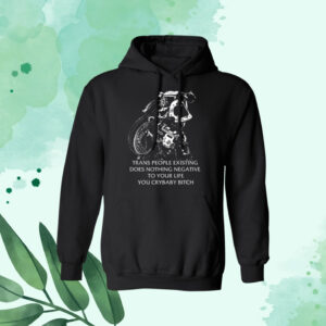 Gutterpress Trans People Existing Does Nothing Negative To Your Life You Crybaby Bitch Shirt