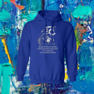 Gutterpress Trans People Existing Does Nothing Negative To Your Life You Crybaby Bitch Womens Shirt