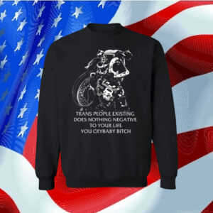 Gutterpress Trans People Existing Does Nothing Negative To Your Life You Crybaby Bitch Hoodie Shirt