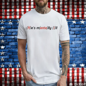 He's Mentally Ill T-Shirt