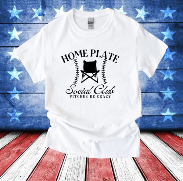 Home plate social club pitches be crazy T-Shirt
