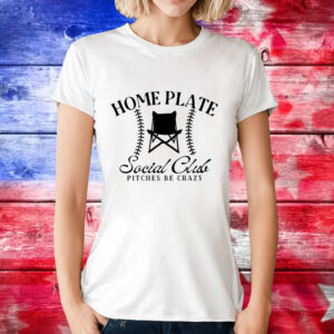 Home plate social club pitches be crazy T-Shirt
