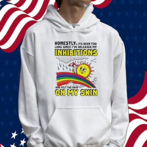 Honestly it’s been too long since i’ve release my inhibitions and felt the rain on my skin Tee shirt