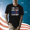 I Am 1776% Sure That Biden Is An Idiot Shirt