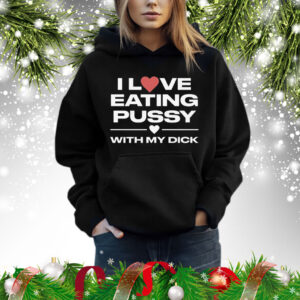 I Love Eating Pussy With My Dick Shirt