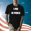 I Pee In Pools Shirt