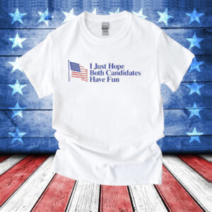 I just hope both candidates have fun T-Shirt