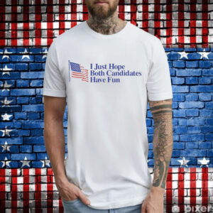 I just hope both candidates have fun T-Shirt