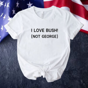 I love Bush not George Tee shirt