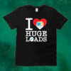 I love huge loads Tee shirt