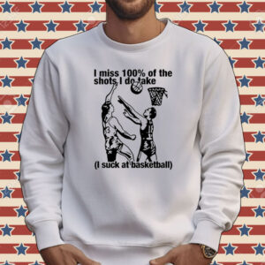 I miss 100% of the shots i do take i suck at basketball Tee shirt