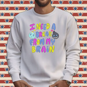 I need a break from my brain Tee shirt