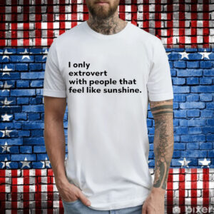 I only extrovert with people that feel like sunshine T-Shirt