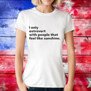 I only extrovert with people that feel like sunshine T-Shirt