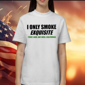 I only smoke exquisite Shirt