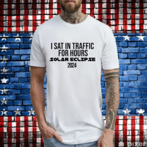 I sat in traffic for hours Solar Eclipse 2024 T-Shirt