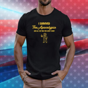 I survived the apocalypse and all i got was this lousy T-Shirt