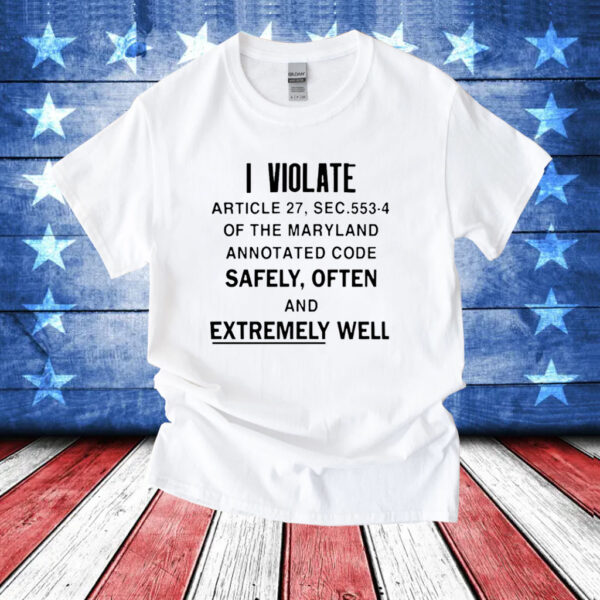 I violate article the maryland annotated code safely often T-Shirt