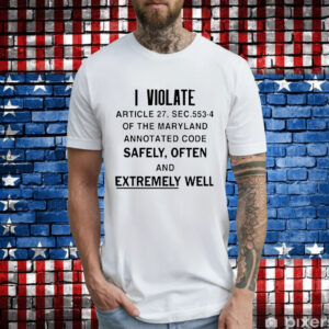 I violate article the maryland annotated code safely often T-Shirt