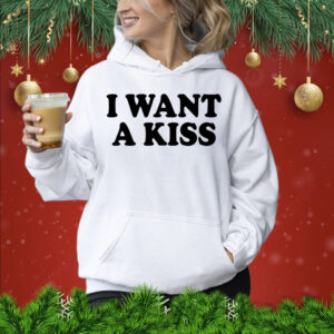 I want a kiss Shirt