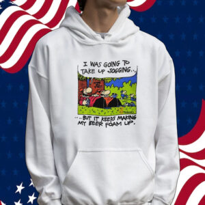 I was going to take up jogging but it keep making my beer foam up Tee shirt