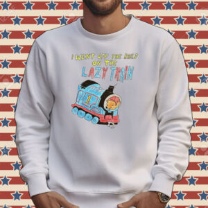 I went off the rails on the lazy train Tee shirt