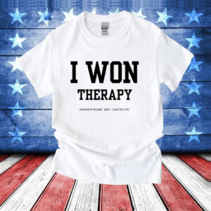 I won therapy champion of hearing sorry i cant help you T-Shirt