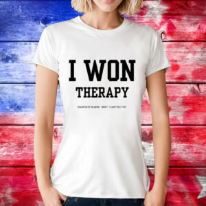 I won therapy champion of hearing sorry i cant help you T-Shirt