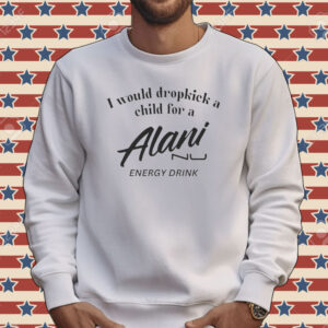 I would dropkick a child for Alani nu energy drink Tee shirt