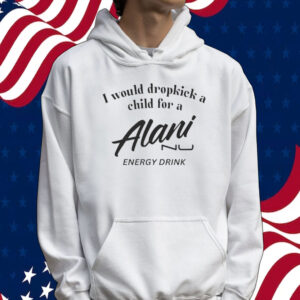 I would dropkick a child for Alani nu energy drink Tee shirt