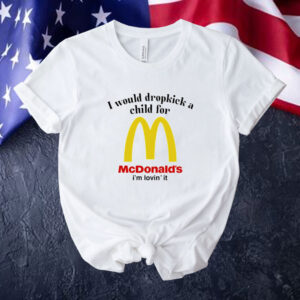 I would dropkick a child for McDonald’s i’m lovin’ it Tee shirt