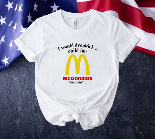 I would dropkick a child for McDonald’s i’m lovin’ it Tee shirt