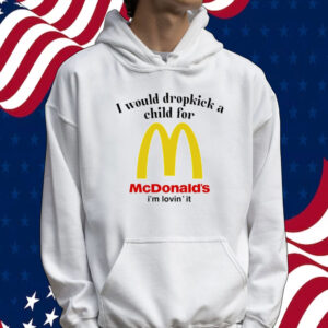I would dropkick a child for McDonald’s i’m lovin’ it Tee shirt