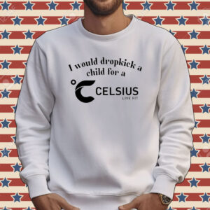 I would dropkick a child for a Celsius Tee shirt