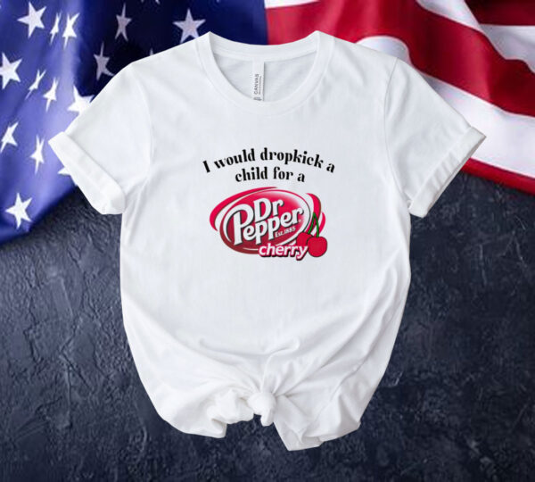 I would dropkick a child for a Dr Pepper cherry Tee shirt