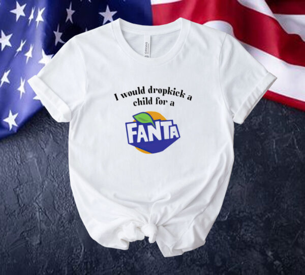 I would dropkick a child for a Fanta Tee shirt
