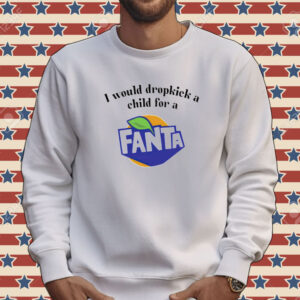 I would dropkick a child for a Fanta Tee shirt