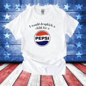 I would dropkick a child for a Pepsi T-Shirt