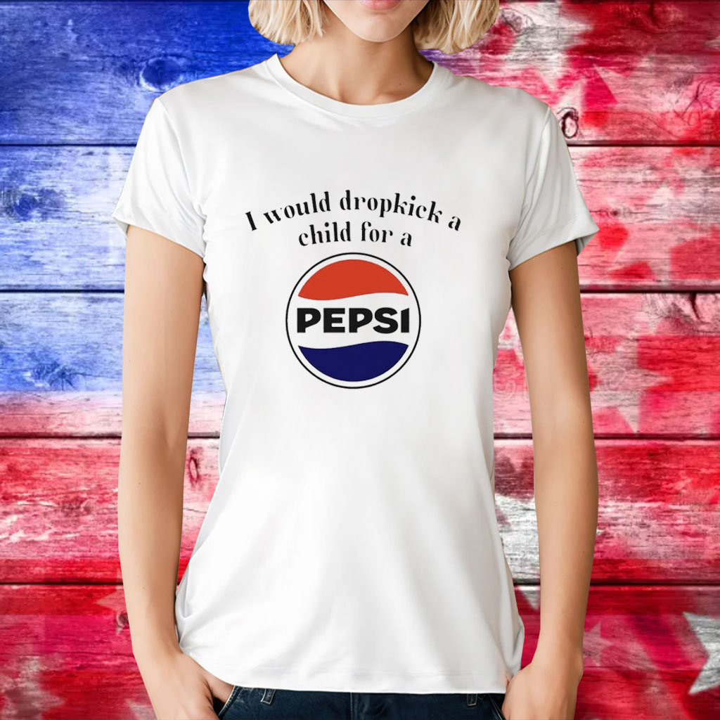 I would dropkick a child for a Pepsi T-Shirt