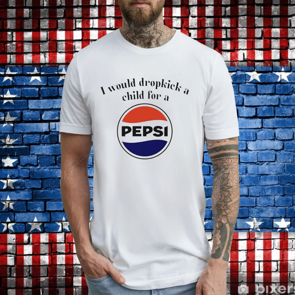 I would dropkick a child for a Pepsi T-Shirt