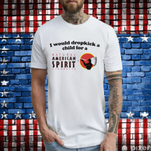 I would dropkick a child for an american spirit cigarette T-Shirt