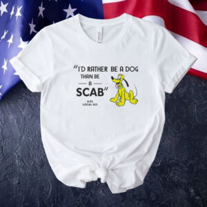I’d rather be a dog than be a scab Tee shirt