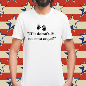 If it doesn’t fit you must acquit Shirt