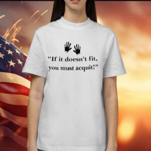 If it doesn’t fit you must acquit Shirt