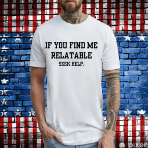 If you find me relatable T-Shirt