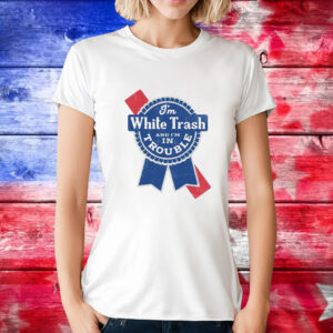 I’m white trash and i’m in trouble logo T-Shirt